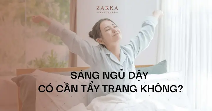 Sáng Ngủ Dậy Có Nên Tẩy Trang Sáng Ngủ Dậy Có Nên Tẩy Trang