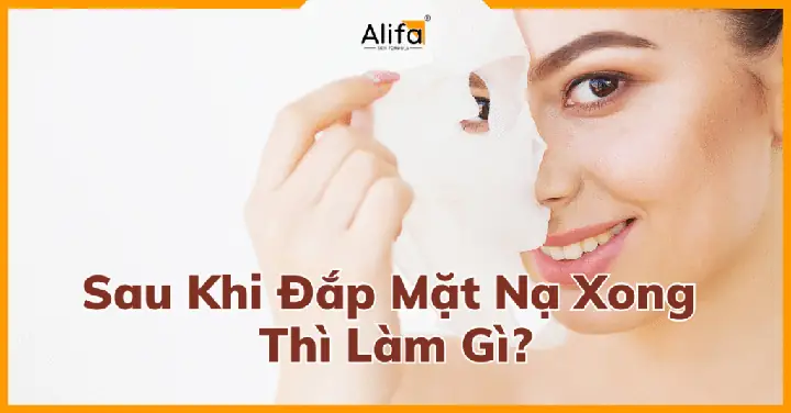 Sau Khi Đắp Mặt Nạ Thì Làm Gì