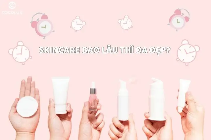 Skincare Bao Lâu Thì Da Đẹp