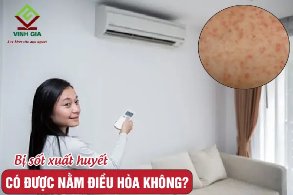 Sốt Xuất Huyết Có Được Nằm Điều Hoà Không Sốt Xuất Huyết Có Được Nằm Điều Hoà Không