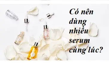 Sử Dụng Nhiều Loại Serum Cùng Lúc