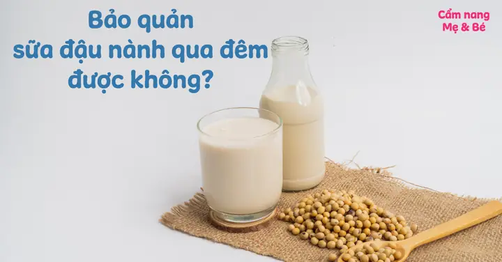 Sữa Đậu Nành Để Tủ Lạnh Qua Đêm Được Không