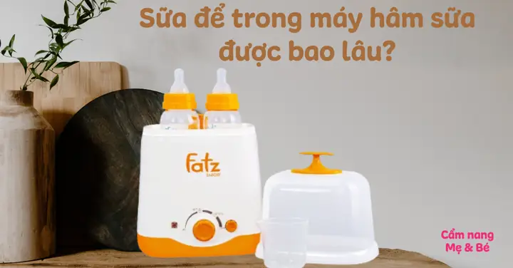 Sữa Mẹ Để Được Bao Lâu Trong Máy Hâm