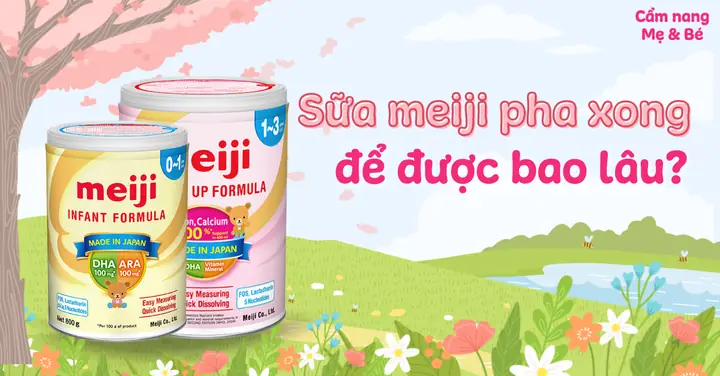 Sữa Meiji Pha Ra Để Được Bao Lâu