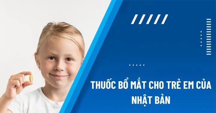 Thuốc Bổ Mắt Cho Trẻ Bị Cận Thị Của Nhật