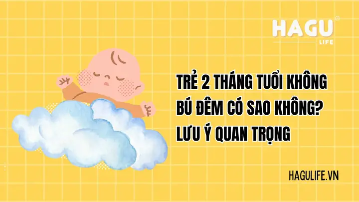 Trẻ 2 Tháng Tuổi Không Bú Đêm Có Sao Không