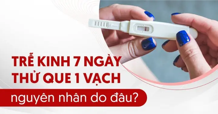 Trễ Kinh 7 Ngày Thử Que 2 Vạch