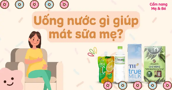 Uống Gì Để Sữa Mẹ Mát