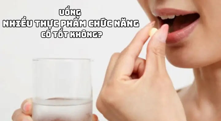 Uống Thực Phẩm Chức Năng Nhiều Có Tốt Không