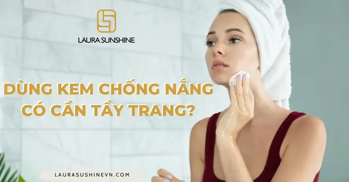 Xài Kem Chống Nắng Có Cần Tẩy Trang Không